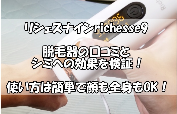 リシェスナインrichesse9脱毛器の口コミとシミへの効果を検証！使い方は簡単で顔にも全身にも！